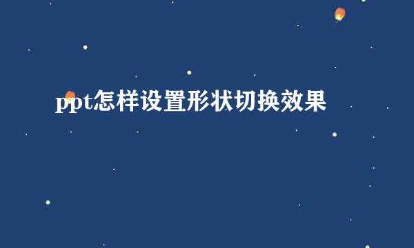 ppt怎样设置形状切换效果