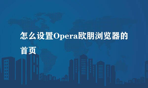 怎么设置Opera欧朋浏览器的首页