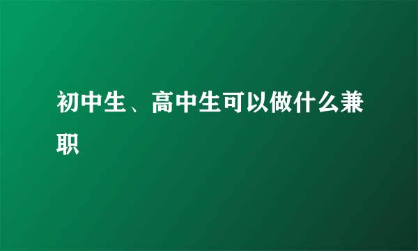 初中生、高中生可以做什么兼职