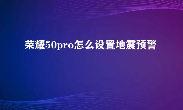 荣耀50pro怎么设置地震预警