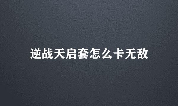 逆战天启套怎么卡无敌