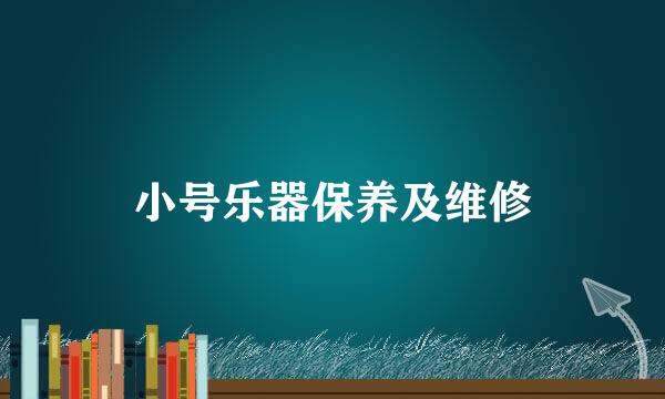 小号乐器保养及维修