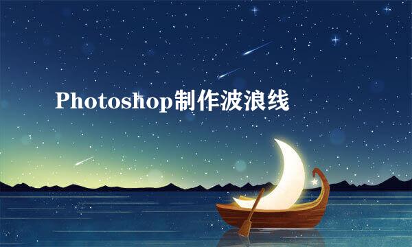 Photoshop制作波浪线