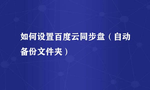 如何设置百度云同步盘(自动备份文件夹)