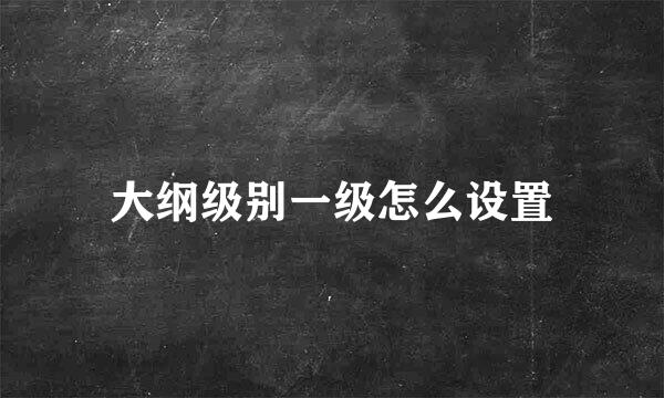 大纲级别一级怎么设置