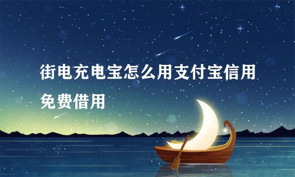 街电充电宝怎么用支付宝信用免费借用