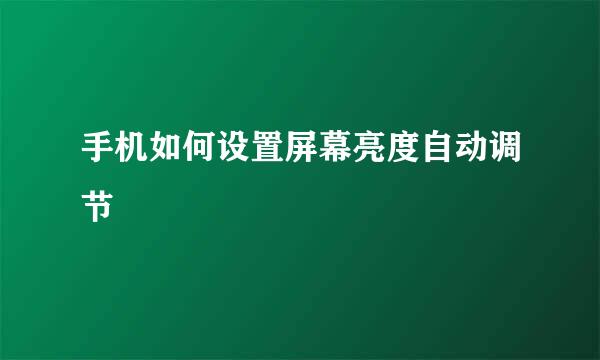 手机如何设置屏幕亮度自动调节