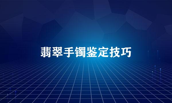 翡翠手镯鉴定技巧