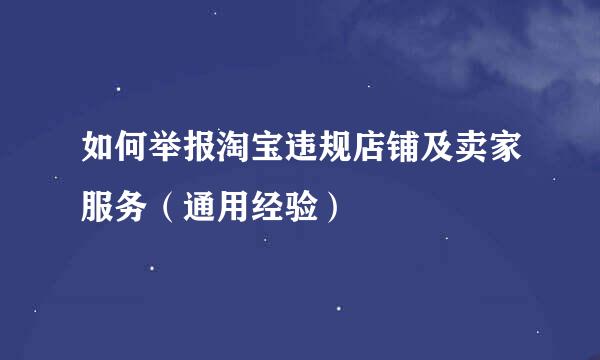 如何举报淘宝违规店铺及卖家服务(通用经验)
