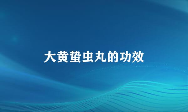 大黄蛰虫丸的功效