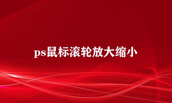 ps鼠标滚轮放大缩小