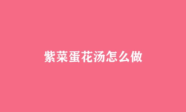 紫菜蛋花汤怎么做