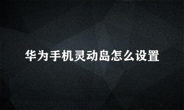 华为手机灵动岛怎么设置