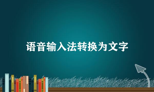 语音输入法转换为文字