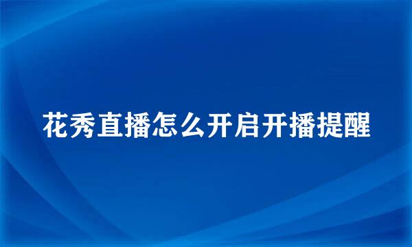 花秀直播怎么开启开播提醒
