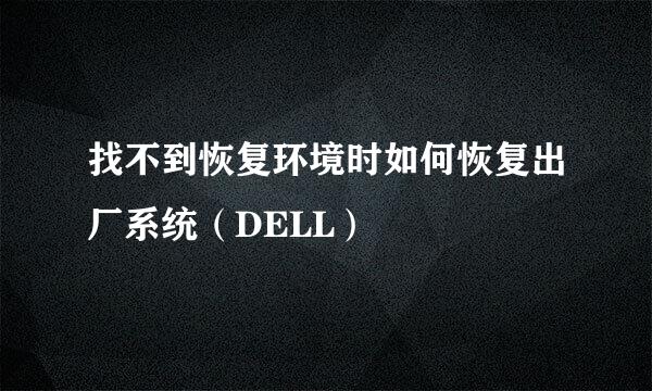 找不到恢复环境时如何恢复出厂系统(DELL)