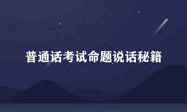 普通话考试命题说话秘籍