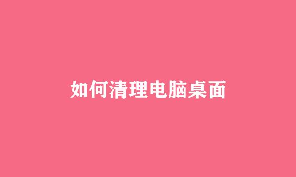 如何清理电脑桌面