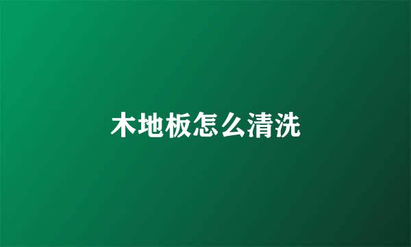 木地板怎么清洗