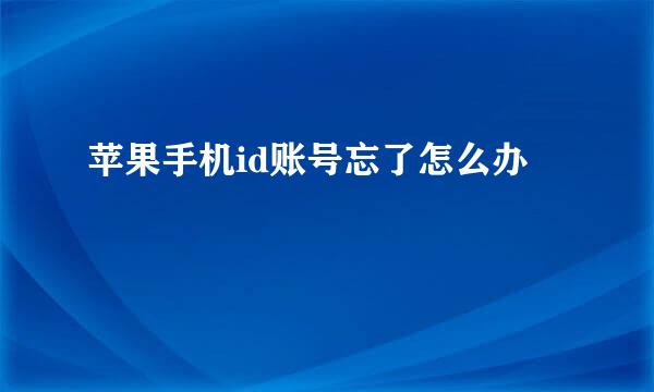 苹果手机id账号忘了怎么办