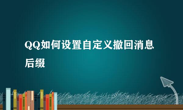 QQ如何设置自定义撤回消息后缀