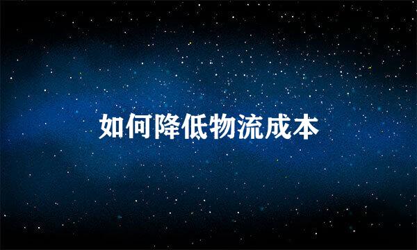 如何降低物流成本