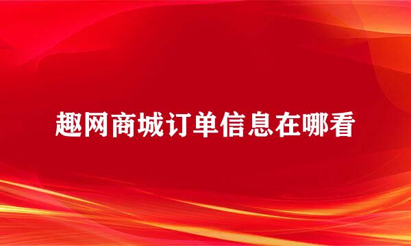 趣网商城订单信息在哪看