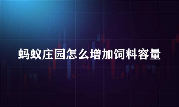 蚂蚁庄园怎么增加饲料容量