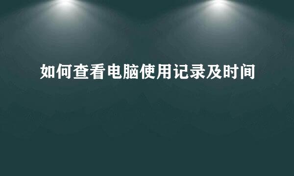 如何查看电脑使用记录及时间