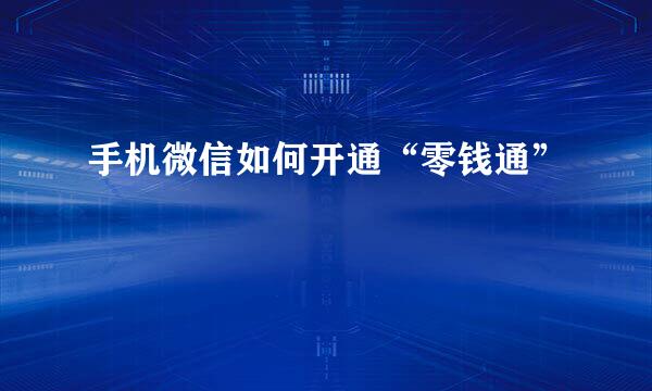 手机微信如何开通“零钱通”