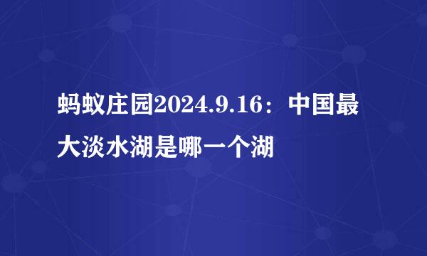 蚂蚁庄园2024.9.16：中国最大淡水湖是哪一个湖
