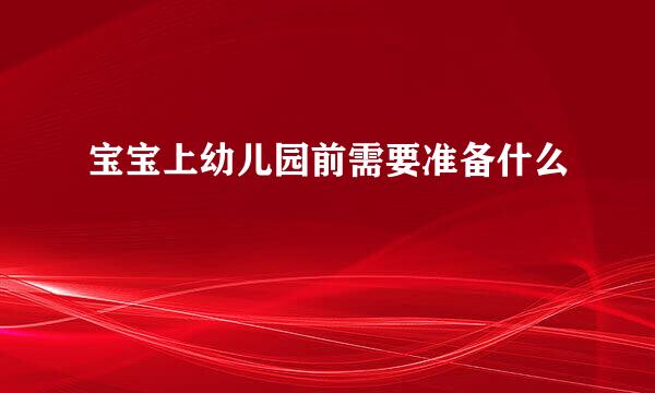 宝宝上幼儿园前需要准备什么