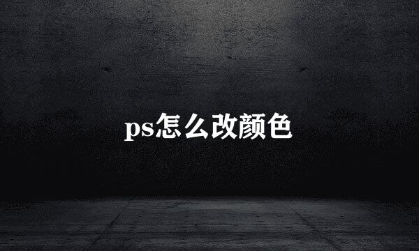 ps怎么改颜色