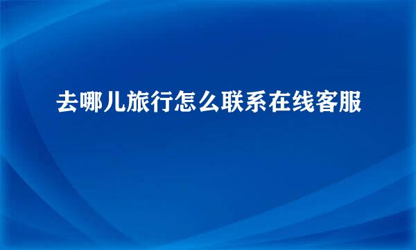 去哪儿旅行怎么联系在线客服