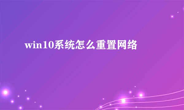 win10系统怎么重置网络
