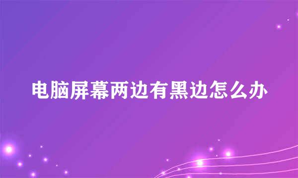 电脑屏幕两边有黑边怎么办