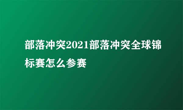 部落冲突2021部落冲突全球锦标赛怎么参赛