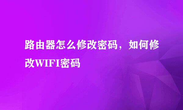 路由器怎么修改密码,如何修改WIFI密码