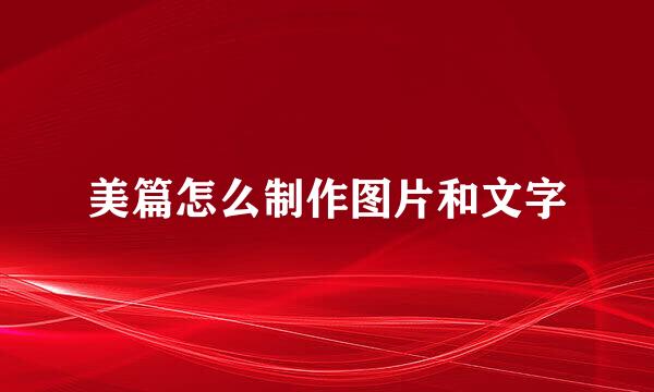美篇怎么制作图片和文字