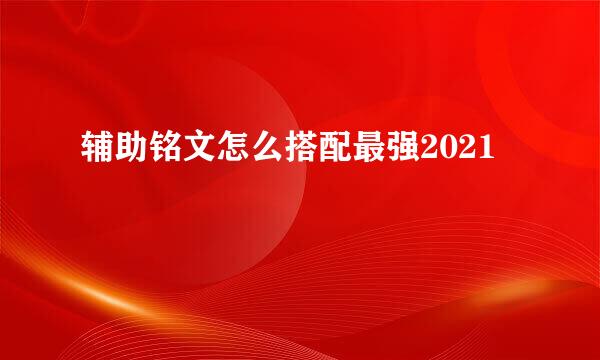 辅助铭文怎么搭配最强2021