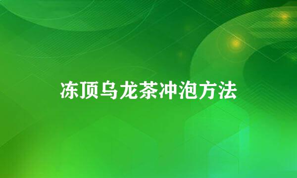 冻顶乌龙茶冲泡方法