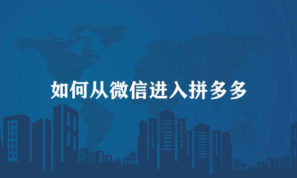 如何从微信进入拼多多