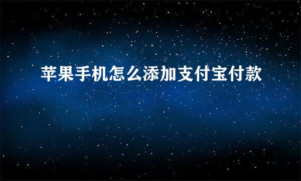 苹果手机怎么添加支付宝付款