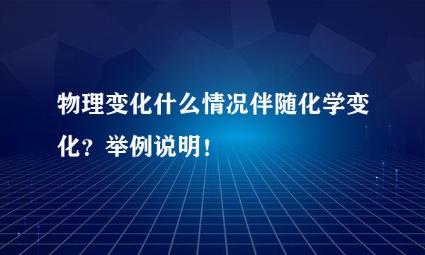 物理变化什么情况伴随化学变化?举例说明!
