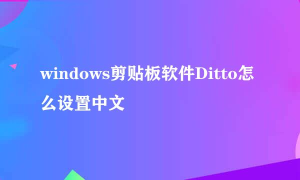 windows剪贴板软件Ditto怎么设置中文