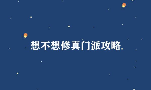 想不想修真门派攻略
