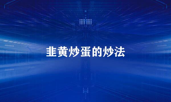 韭黄炒蛋的炒法