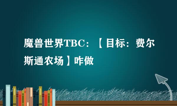 魔兽世界TBC：【目标：费尔斯通农场】咋做