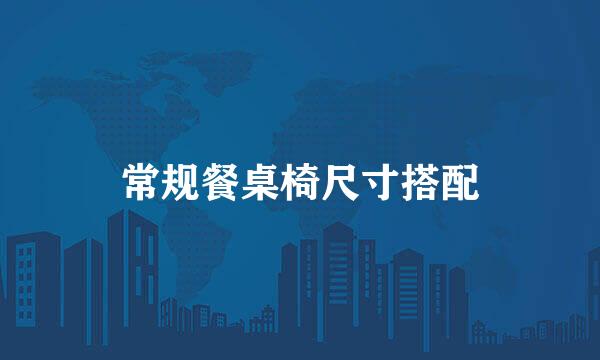 常规餐桌椅尺寸搭配