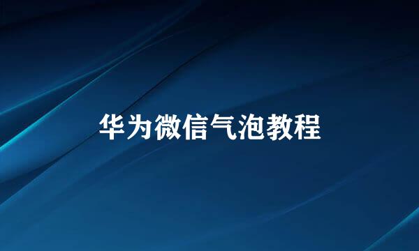 华为微信气泡教程